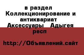  в раздел : Коллекционирование и антиквариат » Аксессуары . Адыгея респ.